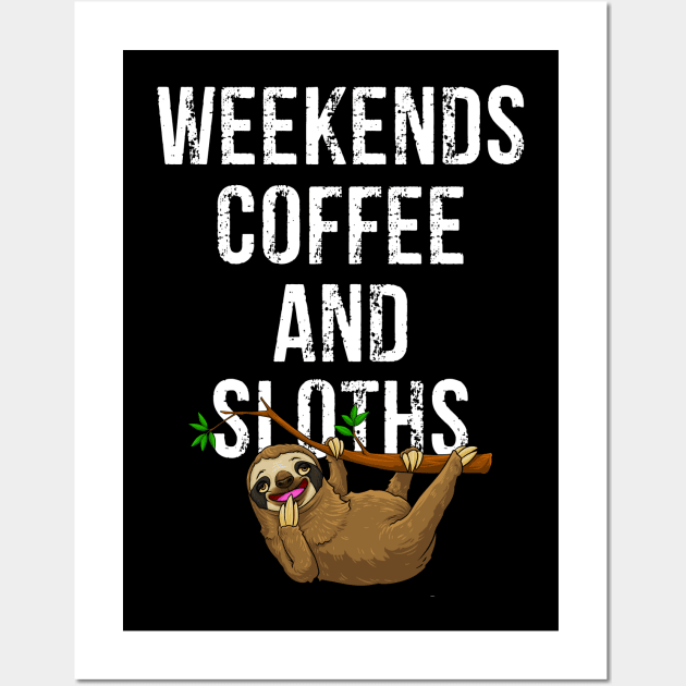 Weekends Coffee And Sloths Funny Sloth Coffee Lovers Wall Art by Proficient Tees